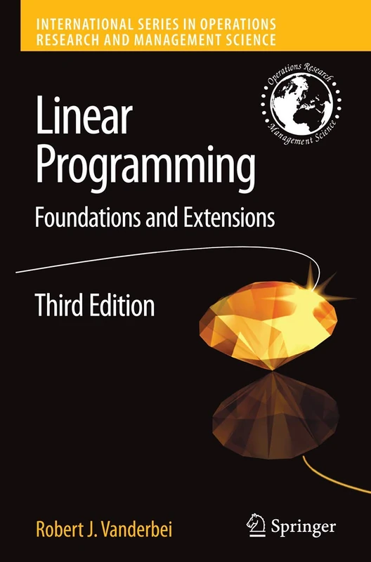 Linear Programming: Foundations and Extensions: 114 (International Series in Operations Research & Management Science)