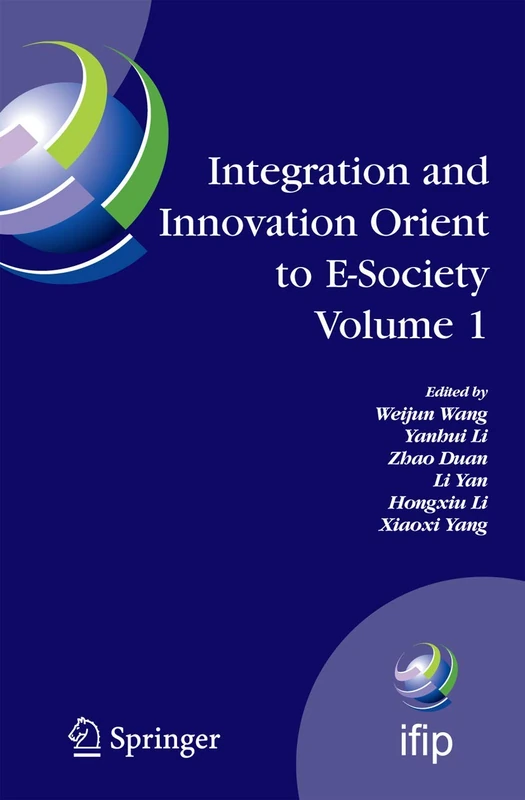 Integration and Innovation Orient to E-Society Volume 1: Seventh IFIP International Conference on e-Business, e-Services, and e-Society (I3E2007), ... in Information and Communication Technology)