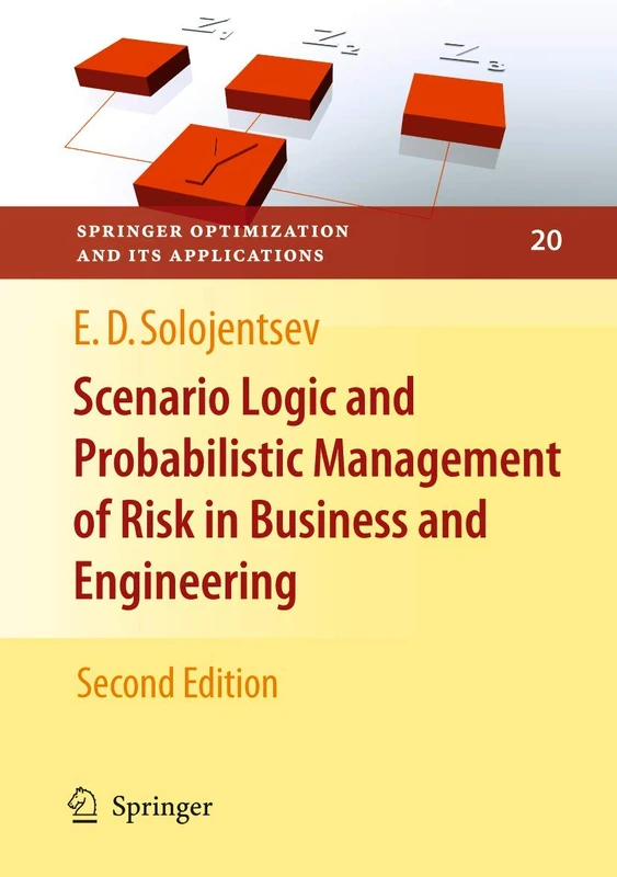 Scenario Logic and Probabilistic Management of Risk in Business and Engineering: 20 (Springer Optimization and Its Applications, 20)