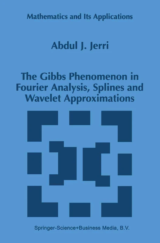 The Gibbs Phenomenon in Fourier Analysis, Splines and Wavelet Approximations: 446 (Mathematics and Its Applications, 446)