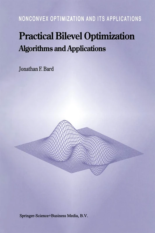 Practical Bilevel Optimization: Algorithms and Applications: 30 (Nonconvex Optimization and Its Applications, 30)