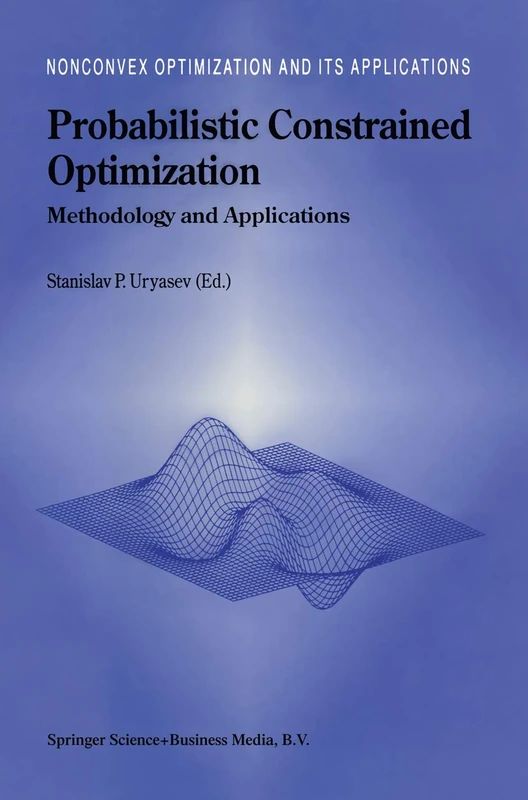 Probabilistic Constrained Optimization: Methodology and Applications: 49 (Nonconvex Optimization and Its Applications, 49)