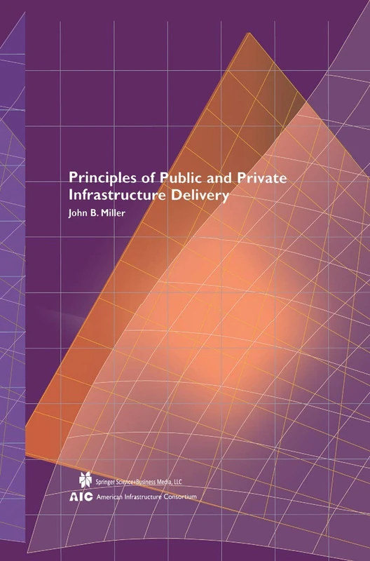 Principles of Public and Private Infrastructure Delivery: 101 (Infrastructure Systems: Delivery and Finance, 101)