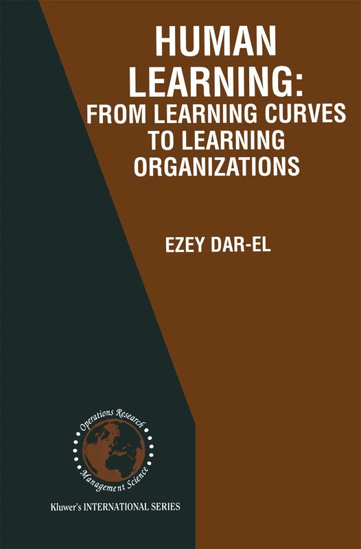 HUMAN LEARNING: From Learning Curves to Learning Organizations: 29 (International Series in Operations Research & Management Science, 29)