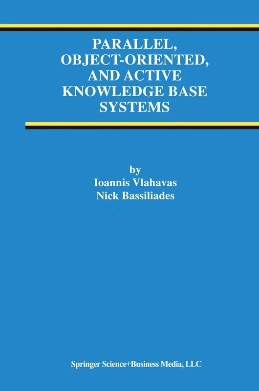 Parallel, Object-Oriented, and Active Knowledge Base Systems: 11 (Advances in Database Systems, 11)