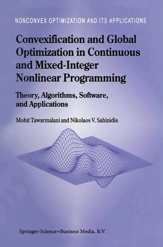 Convexification and Global Optimization in Continuous and Mixed-Integer Nonlinear Programming: Theory, Algorithms, Software, and Applications: 65 (Nonconvex Optimization and Its Applications, 65)