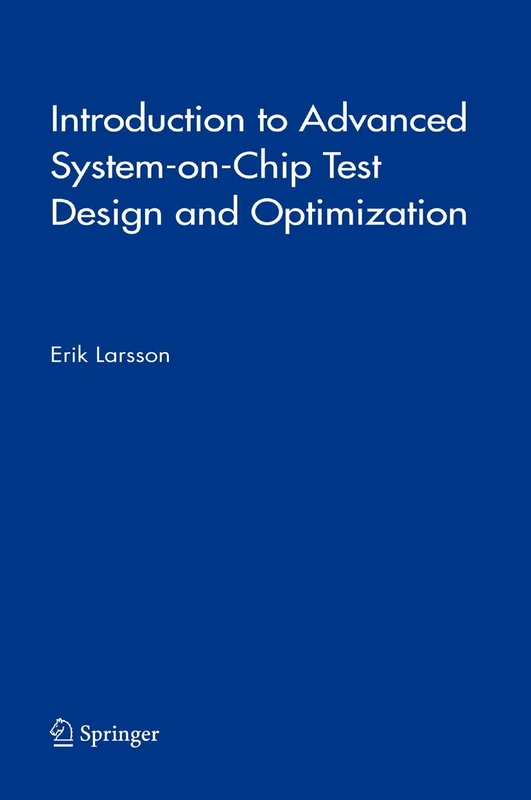 Introduction to Advanced System-on-Chip Test Design and Optimization: 29 (Frontiers in Electronic Testing, 29)