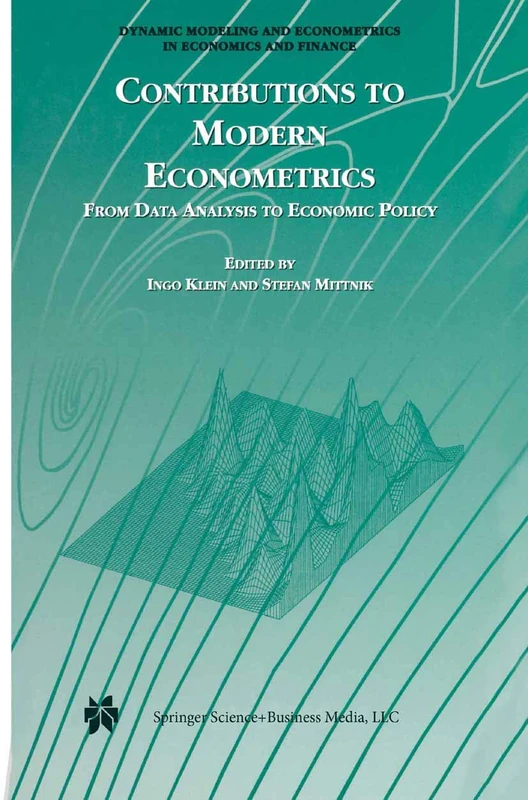 Contributions to Modern Econometrics: From Data Analysis to Economic Policy: 4 (Dynamic Modeling and Econometrics in Economics and Finance, 4)