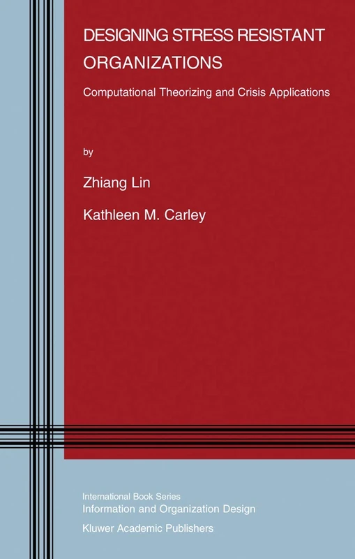 Designing Stress Resistant Organizations: Computational Theorizing and Crisis Applications: 3 (Information and Organization Design Series, 3)