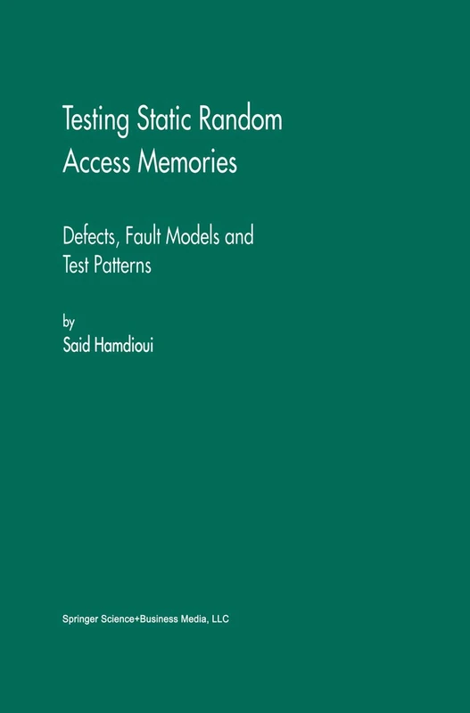 Testing Static Random Access Memories: Defects, Fault Models and Test Patterns: 26 (Frontiers in Electronic Testing, 26)