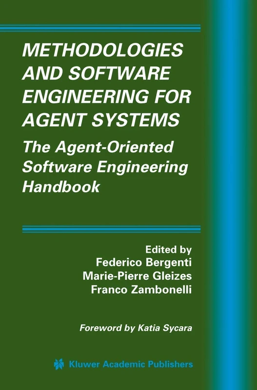 Methodologies and Software Engineering for Agent Systems: The Agent-Oriented Software Engineering Handbook: 11 (Multiagent Systems, Artificial Societies, and Simulated Organizations, 11)