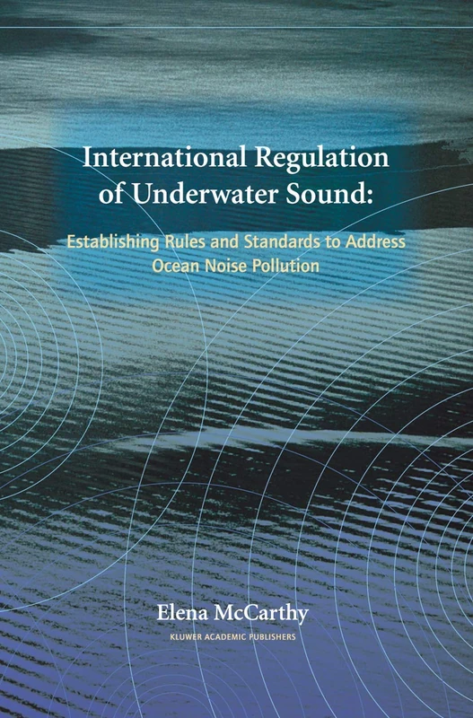 International Regulation of Underwater Sound: Establishing Rules and Standards to Address Ocean Noise Pollution