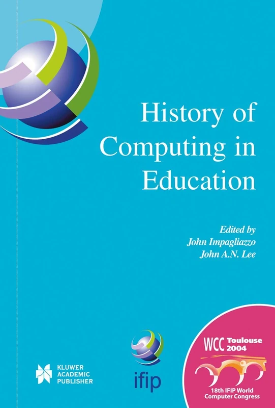 History of Computing in Education: IFIP 18th World Computer Congress, TC3 / TC9 1st Conference on the History of Computing in Education 22–27 August ... and Communication Technology, 145)