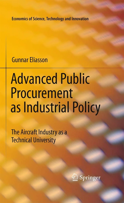 Advanced Public Procurement as Industrial Policy: The Aircraft Industry as a Technical University: 34 (Economics of Science, Technology and Innovation, 34)