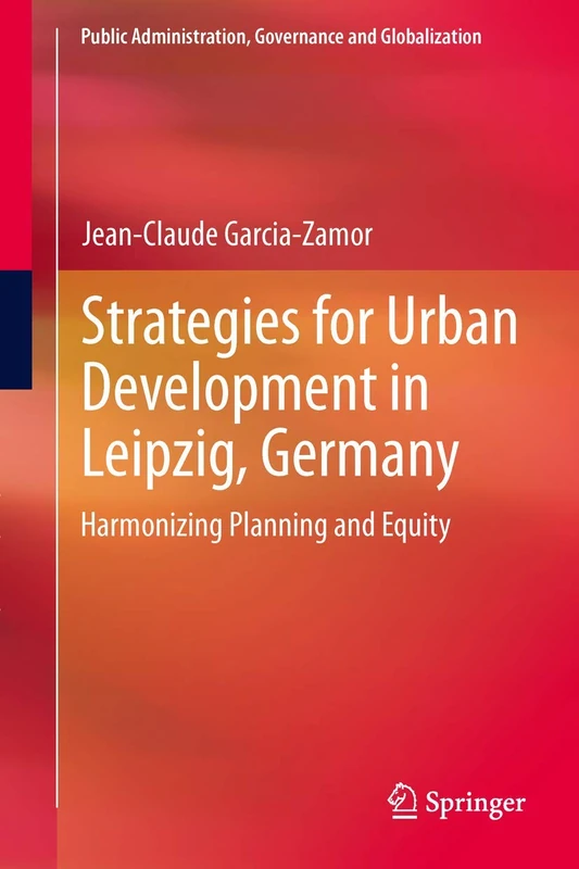 Strategies for Urban Development in Leipzig, Germany: Harmonizing Planning and Equity: 7 (Public Administration, Governance and Globalization, 7)