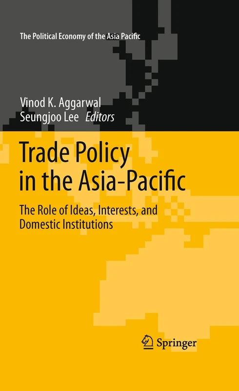 Trade Policy in the Asia-Pacific: The Role of Ideas, Interests, and Domestic Institutions: 0 (The Political Economy of the Asia Pacific)