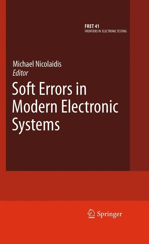 Soft Errors in Modern Electronic Systems: 41 (Frontiers in Electronic Testing, 41)