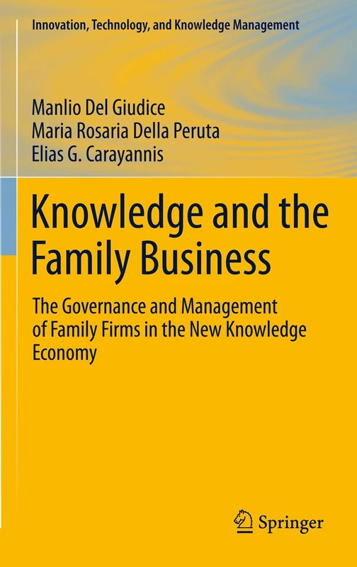 Knowledge and the Family Business: The Governance and Management of Family Firms in the New Knowledge Economy (Innovation, Technology, and Knowledge Management)