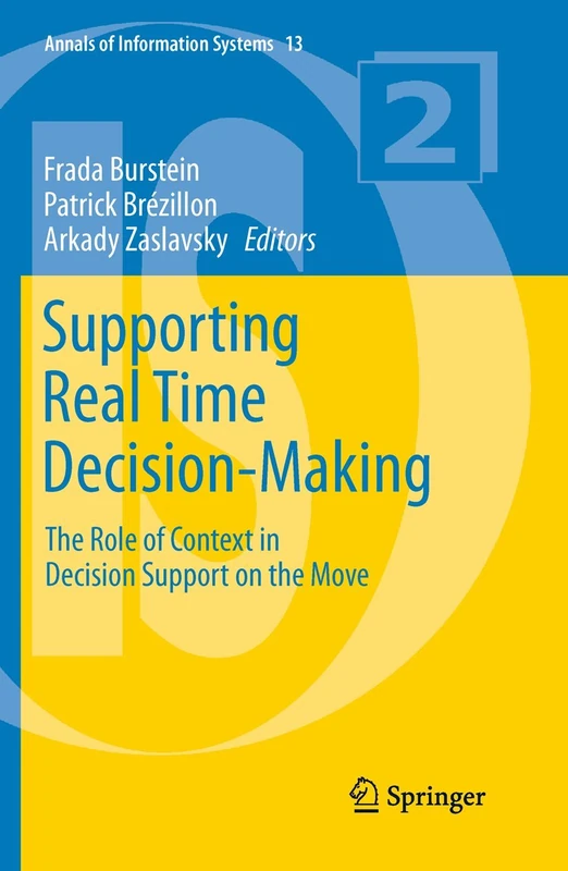 Supporting Real Time Decision-Making: The Role of Context in Decision Support on the Move: 13 (Annals of Information Systems, 13)