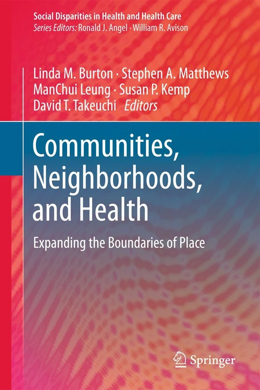 Communities, Neighborhoods, and Health: Expanding the Boundaries of Place: 1 (Social Disparities in Health and Health Care, 1)