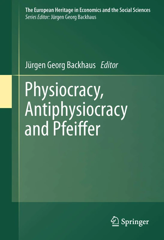Physiocracy, Antiphysiocracy and Pfeiffer: 10 (The European Heritage in Economics and the Social Sciences, 10)
