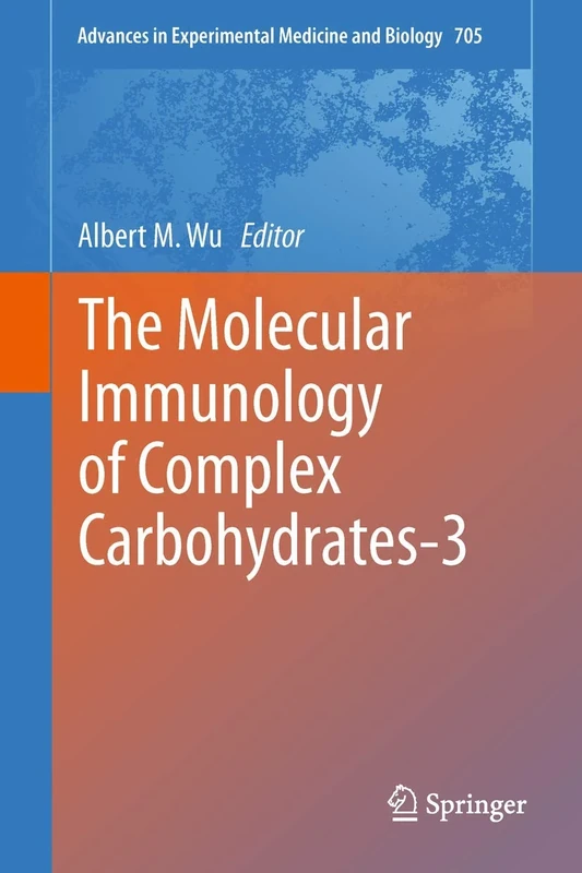 The Molecular Immunology of Complex Carbohydrates-3: 705 (Advances in Experimental Medicine and Biology, 705)