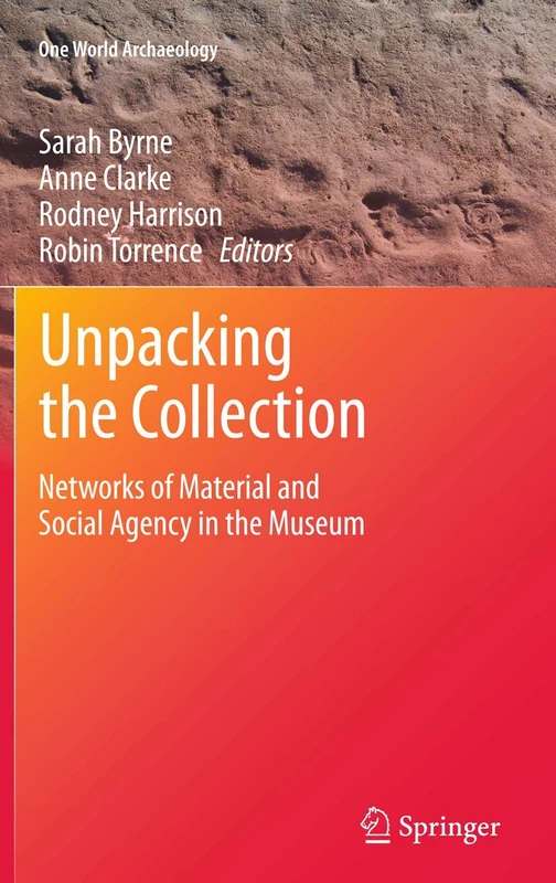 Unpacking the Collection: Networks of Material and Social Agency in the Museum (One World Archaeology)