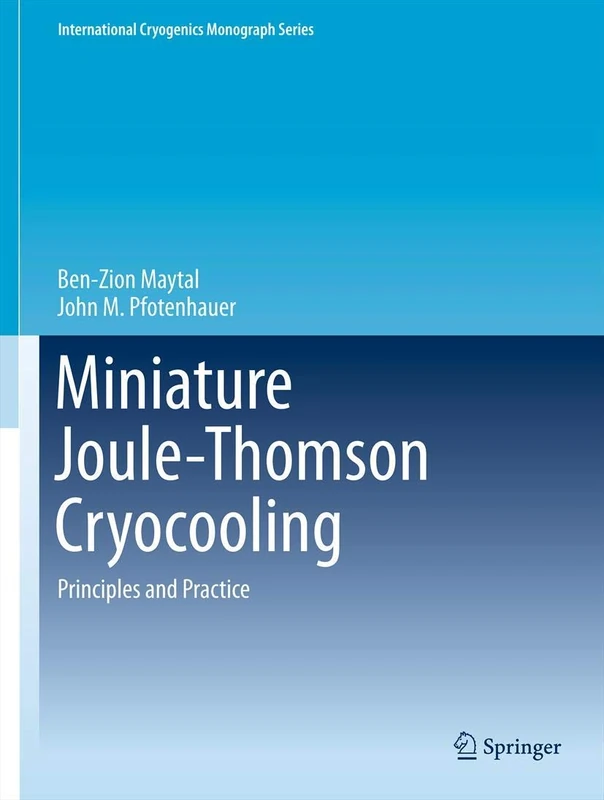 Miniature Joule-Thomson Cryocooling: Principles and Practice (International Cryogenics Monograph Series)