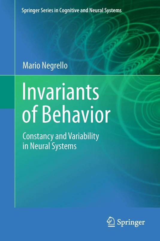 Invariants of Behavior: Constancy and Variability in Neural Systems: 01 (Springer Series in Cognitive and Neural Systems)