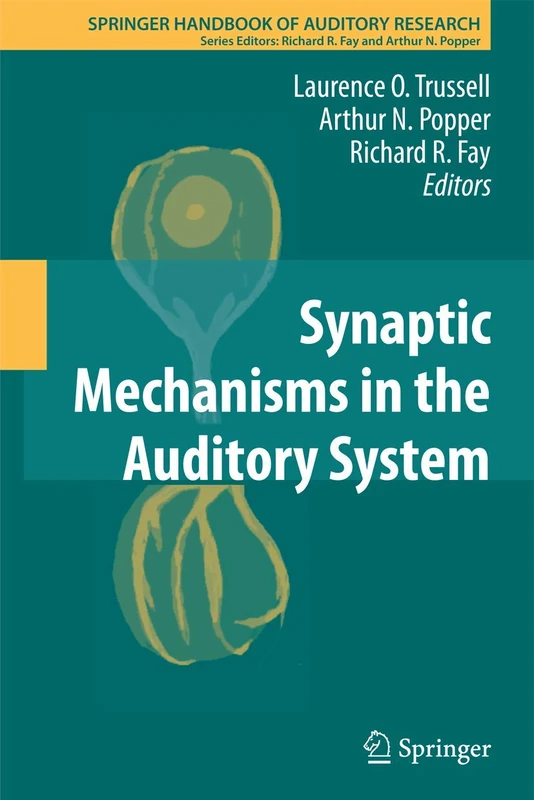 Synaptic Mechanisms in the Auditory System: 41 (Springer Handbook of Auditory Research, 41)