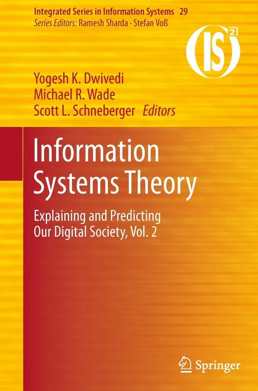 Information Systems Theory: Explaining and Predicting Our Digital Society, Vol. 2: 29 (Integrated Series in Information Systems, 29)