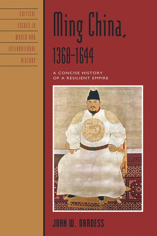 Ming China, 1368-1644: A Concise History of a Resilient Empire (Critical Issues in World and International History)