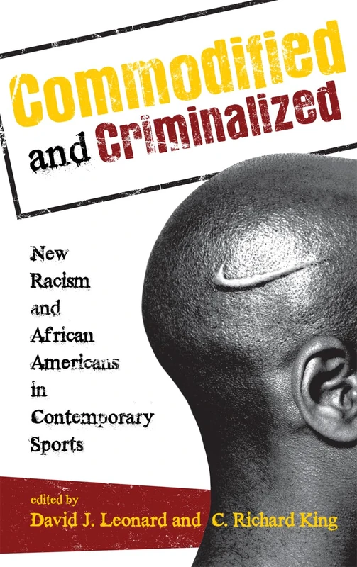 Commodified and Criminalized: New Racism and African Americans in Contemporary Sports (Perspectives on a Multiracial America)