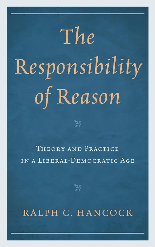 The Responsibility of Reason: Theory and Practice in a Liberal-Democratic Age