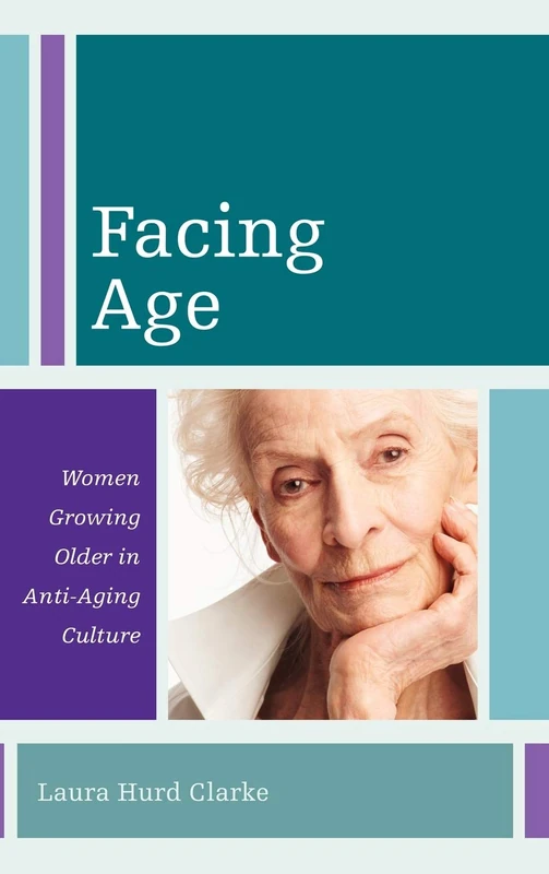 Facing Age: Women Growing Older in an Anti-aging Culture (Diversity and Aging): 1
