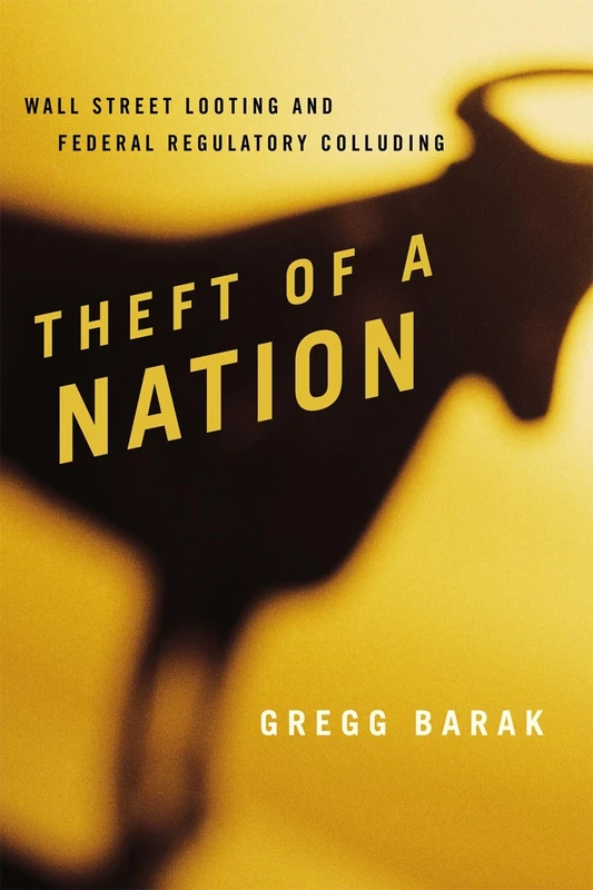 Theft of a Nation: Wall Street Looting and Federal Regulatory Colluding (Issues in Crime and Justice)