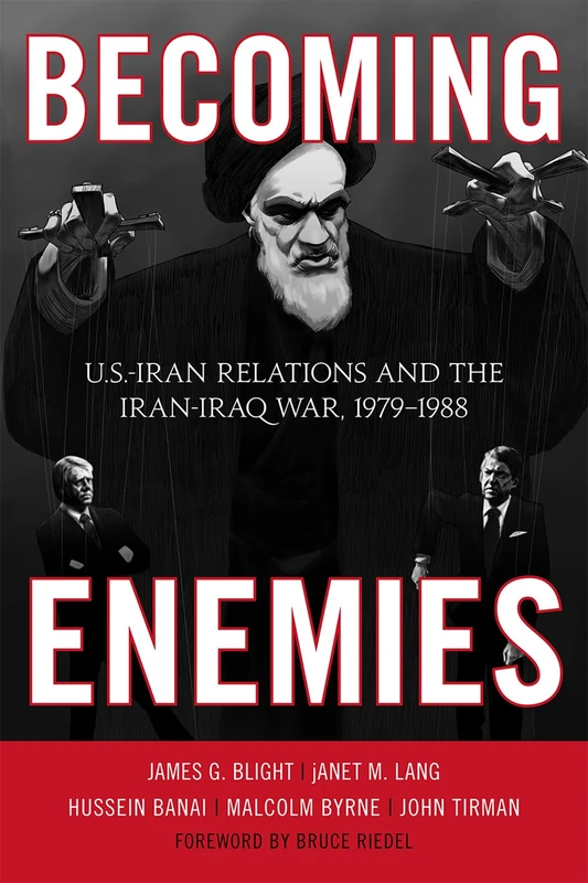 Becoming Enemies: U.S.-Iran Relations and the Iran-Iraq War, 1979--1988