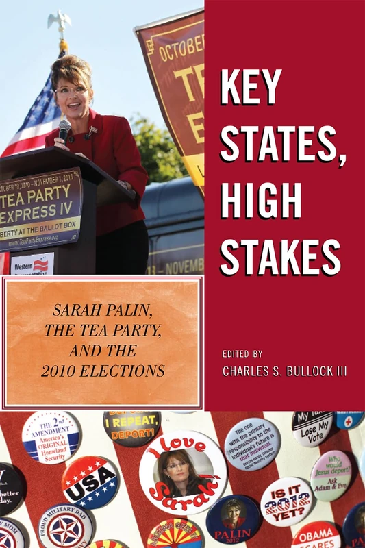 Key States, High Stakes: Sarah Palin, The Tea Party, and the 2010 Elections