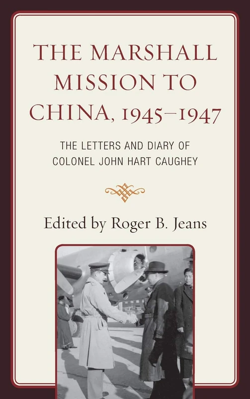 The Marshall Mission to China, 1945-1947: The Letters and Diary of Colonel John Hart Caughey