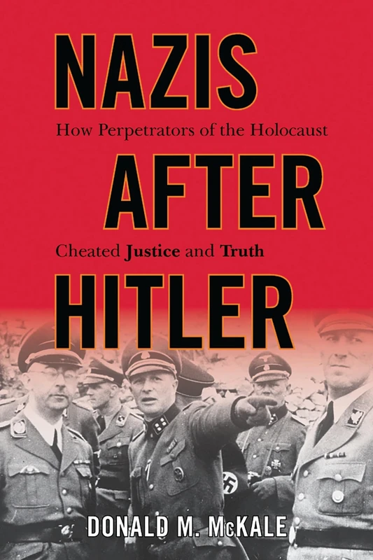 Nazis after Hitler: How Perpetrators of the Holocaust Cheated Justice and Truth
