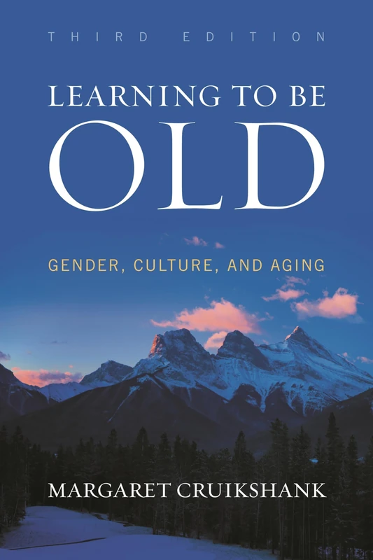 Learning to Be Old: Gender, Culture, and Aging, Third Edition