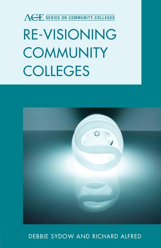 Re-Visioning Community Colleges: Positioning for Innovation (Ace Series on Community Colleges)