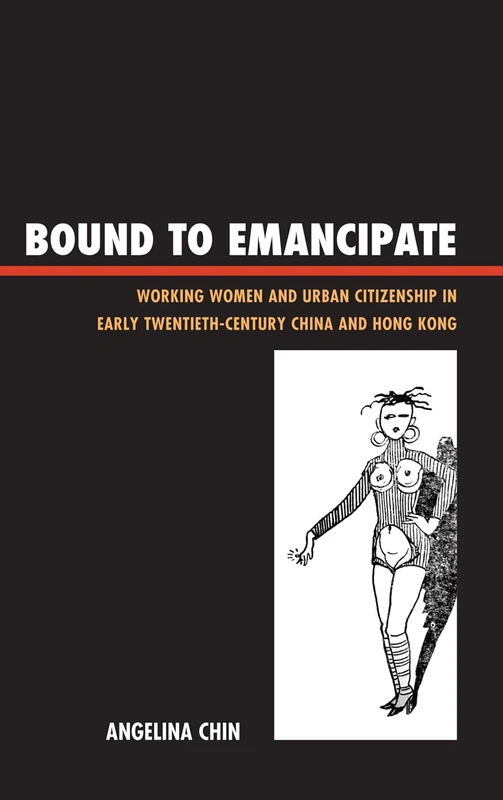Bound to Emancipate: Working Women and Urban Citizenship in Early Twentieth-century China and Hong Kong (Asia/Pacific/Perspectives)
