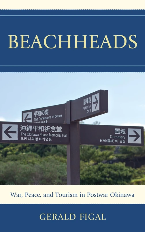 Beachheads: War, Peace, and Tourism in Postwar Okinawa (Asia/Pacific/Perspectives)