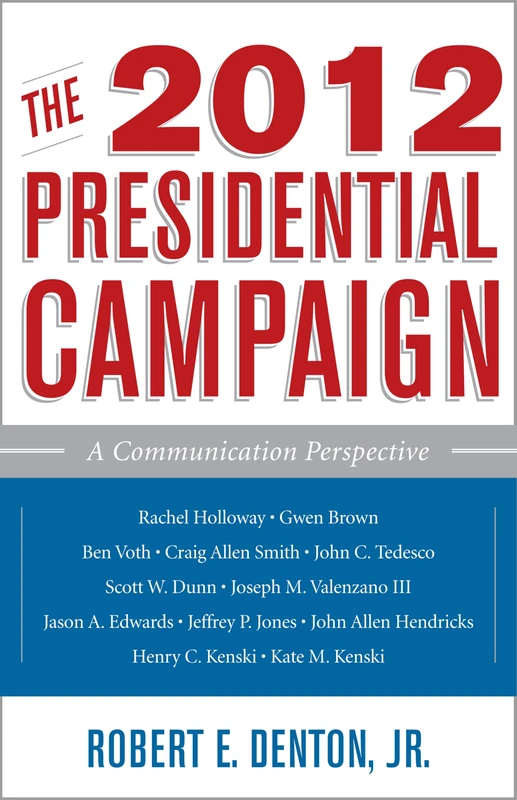 The 2012 Presidential Campaign: A Communication Perspective (Communication, Media, And Politics)