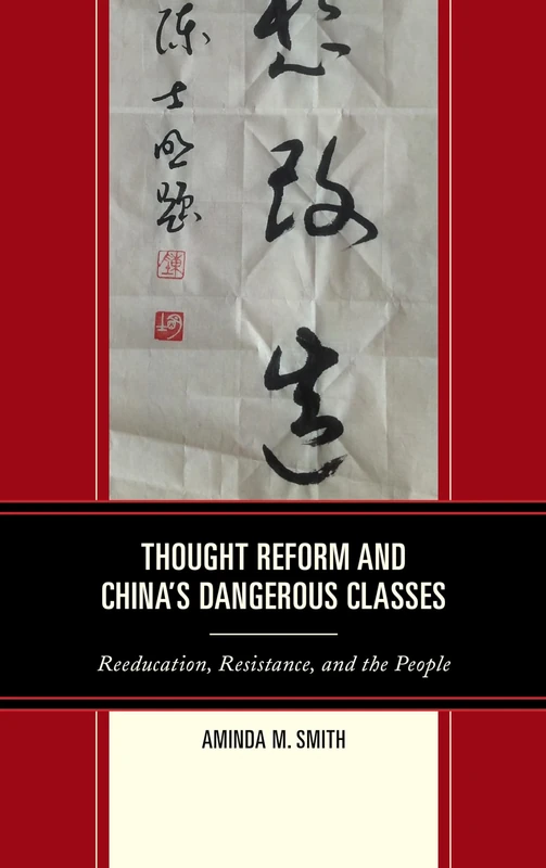 Thought Reform and China's Dangerous Classes: Reeducation, Resistance, and the People (Asia/Pacific/Perspectives)
