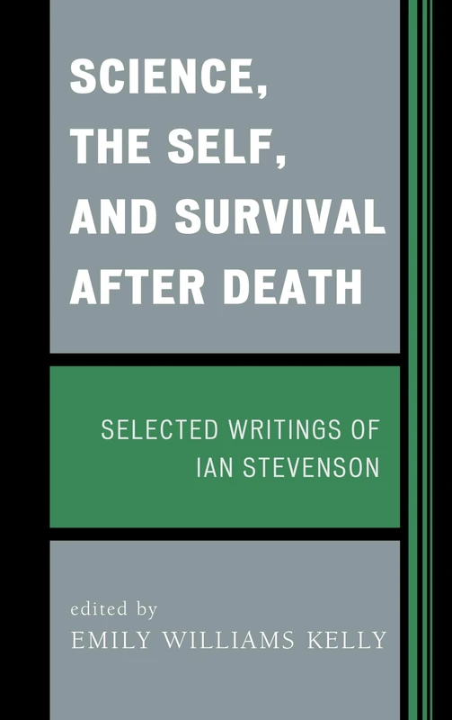 Science, the Self, and Survival After Death: Selected Writings of Ian Stevenson
