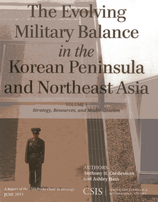 The Evolving Military Balance in the Korean Peninsula and Northeast Asia: Strategy, Resources, and Modernization (CSIS Reports): 1