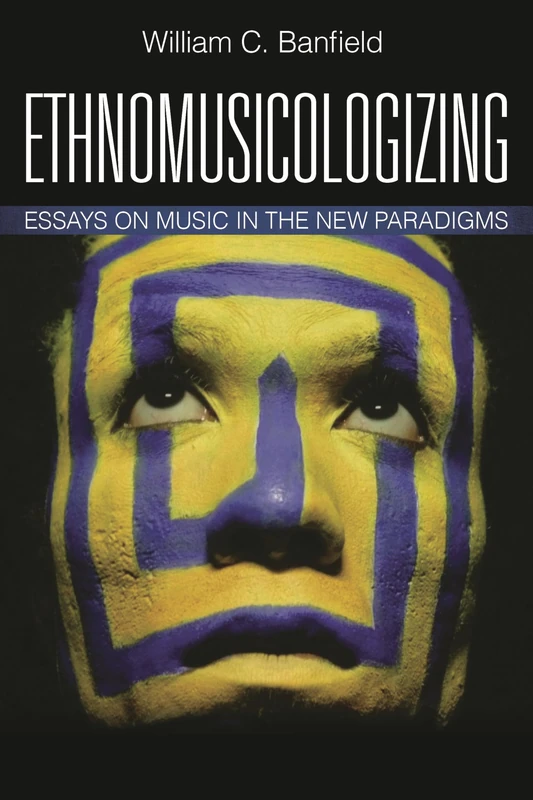 Ethnomusicologizing: Essays on Music in the New Paradigms (African American Cultural Theory and Heritage)