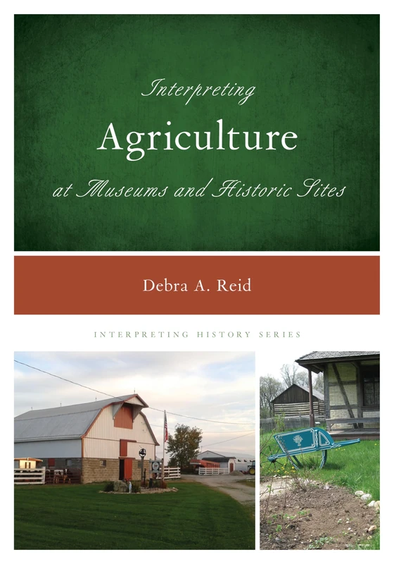Interpreting Agriculture at Museums and Historic Sites (Interpreting History): 12